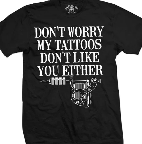 men's comfort t-shirts -Don't Worry My Tattoos Don't Like You Either Mens T-Shirt