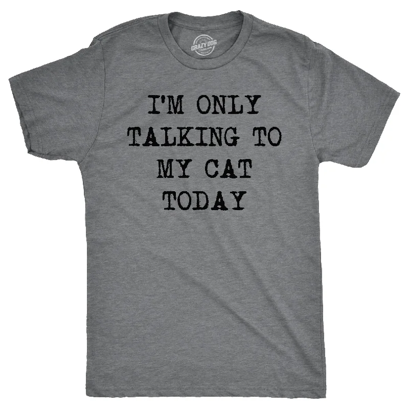 trendy t-shirts for men -I'm Only Talking To My Cat Today Men's T Shirt