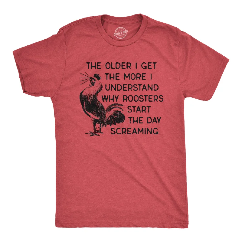 printed cotton t-shirts -The Older I Get The More I Understand Why Roosters Start The Day Screaming Men's T Shirt